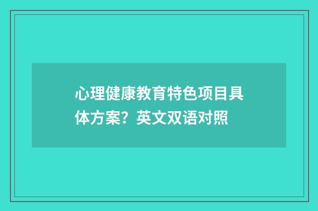 心理健康教育特色项目具体方案?英文双语对照