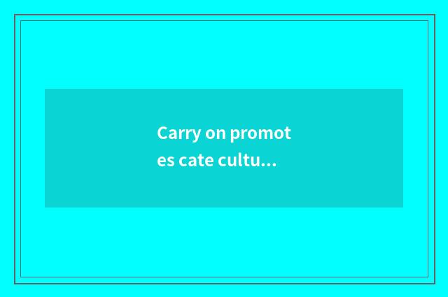 Carry on promotes cate culture