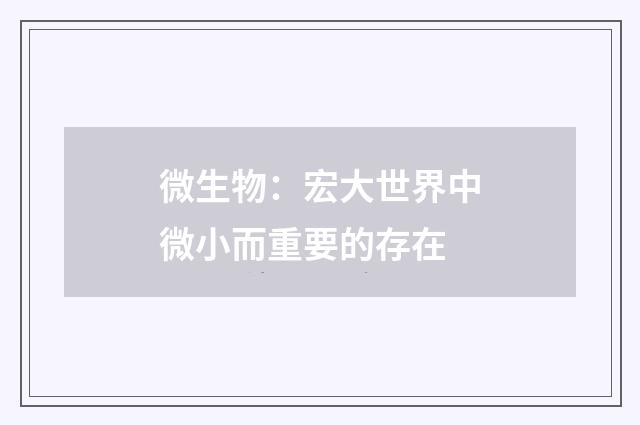 微生物：宏大世界中微小而重要的存在