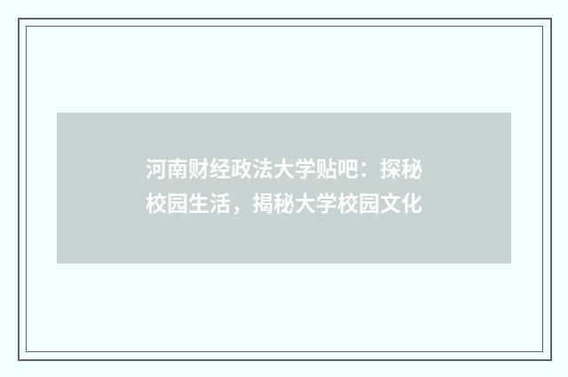 河南财经政法大学贴吧：探秘校园生活，揭秘大学校园文化