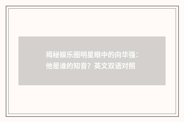 揭秘娱乐圈明星眼中的向华强：他是谁的知音？英文双语对照