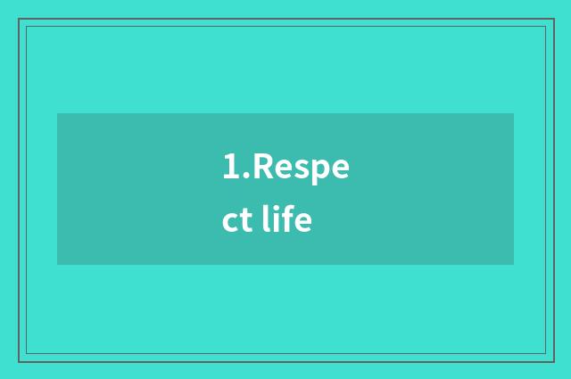 1.Respect life