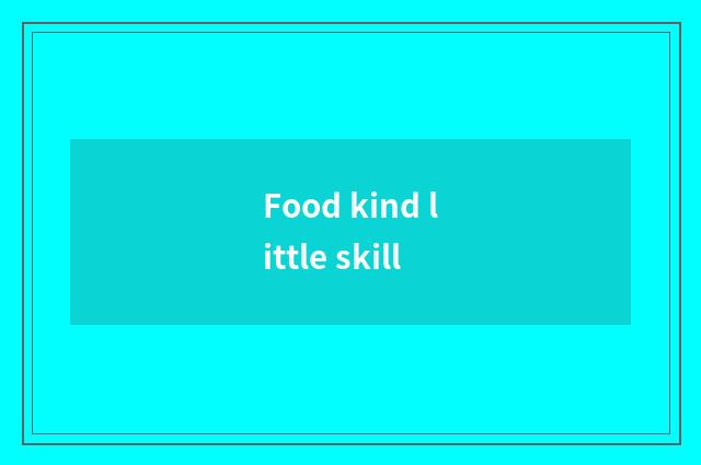 Food kind little skill