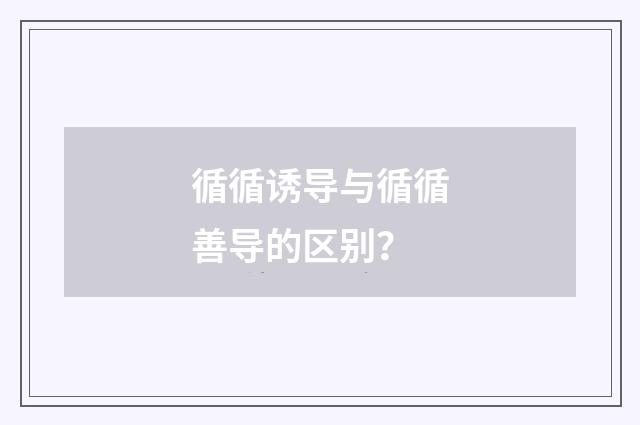 循循诱导与循循善导的区别？