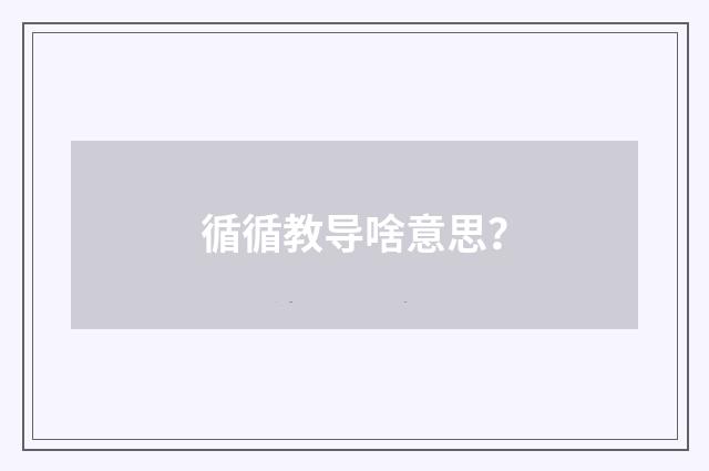循循教导啥意思？