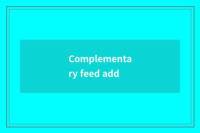 Complementary feed add