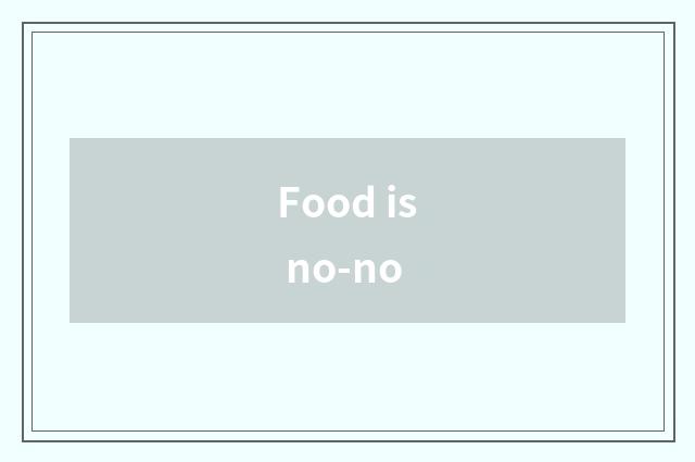 Food is no-no