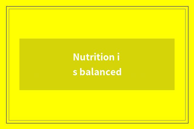 Nutrition is balanced
