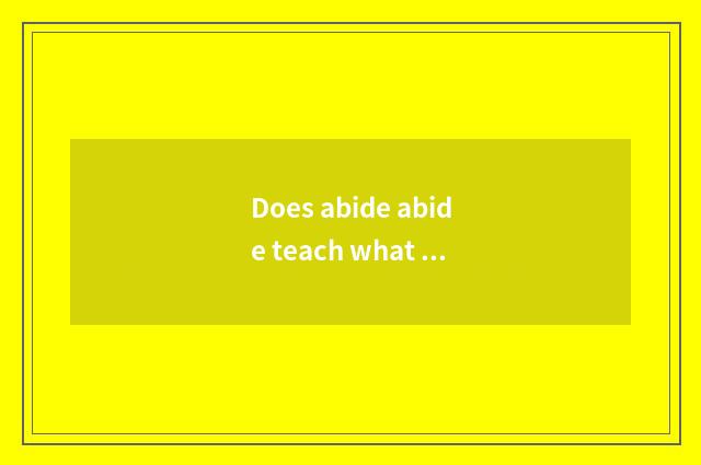 Does abide abide teach what meaning?