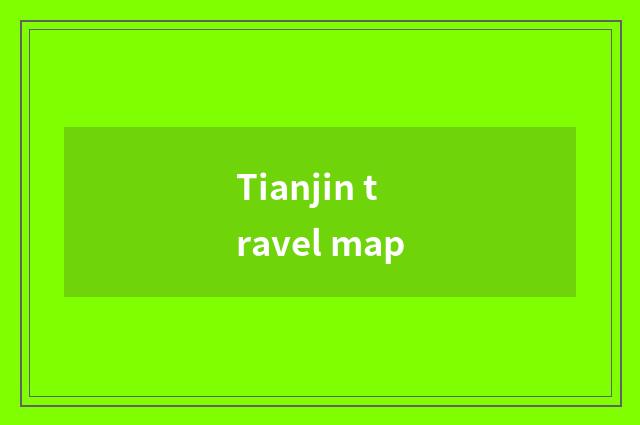 Tianjin travel map