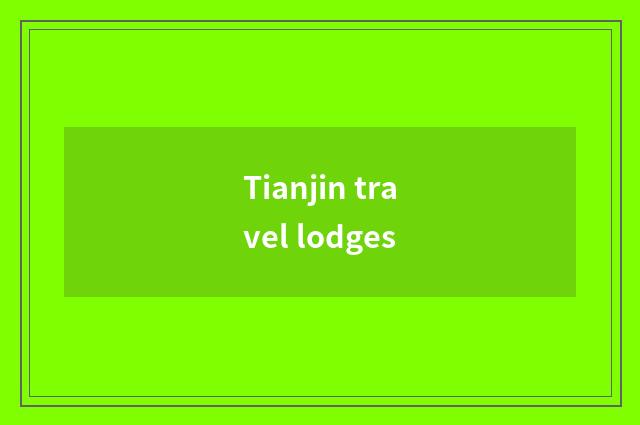 Tianjin travel lodges