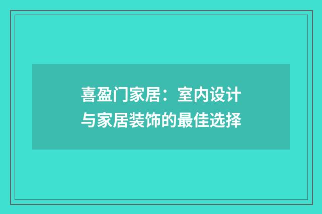 喜盈门家居：室内设计与家居装饰的最佳选择