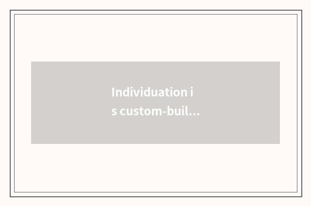 Individuation is custom-built