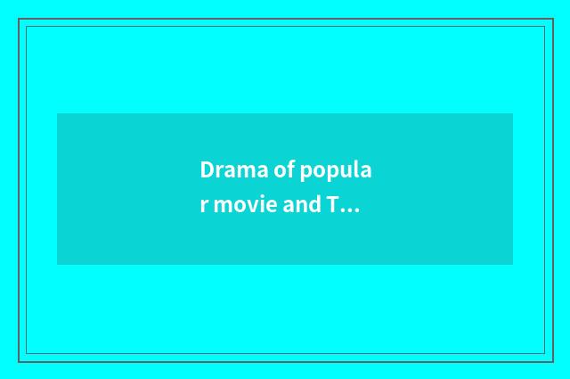 Drama of popular movie and TV