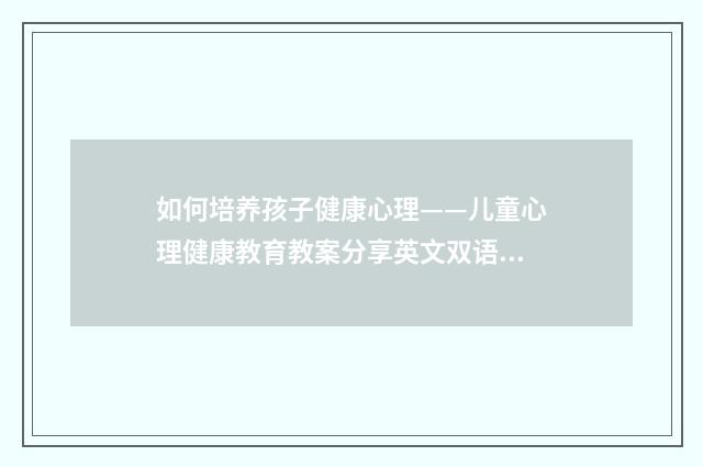 如何培养孩子健康心理——儿童心理健康教育教案分享英文双语对照