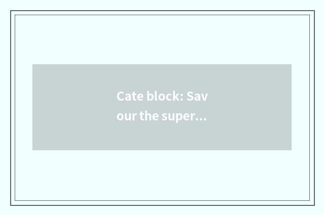 Cate block: Savour the superexcellent place to go of pure cate
