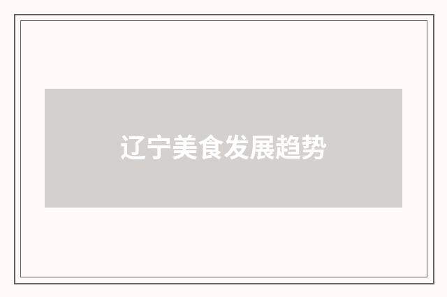 辽宁美食发展趋势