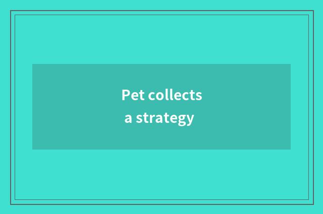 Pet collects a strategy