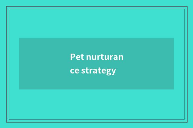 Pet nurturance strategy