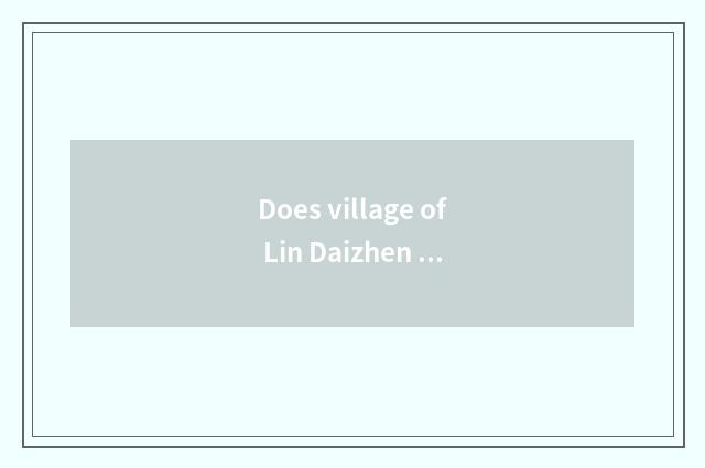 Does village of Lin Daizhen Chen Jiang plan?