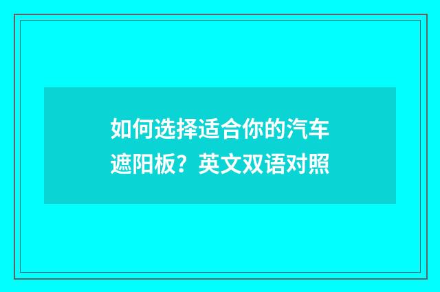 如何选择适合你的汽车遮阳板?英文双语对照