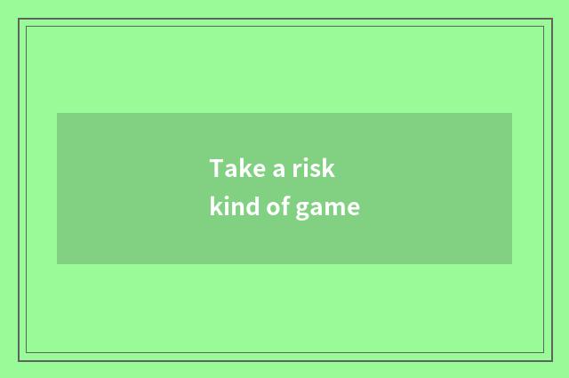 Take a risk kind of game