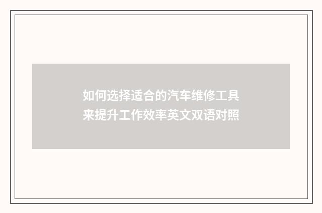 如何选择适合的汽车维修工具来提升工作效率英文双语对照