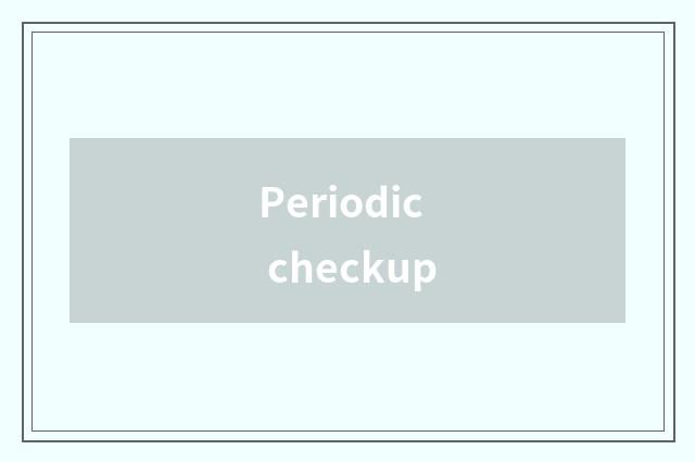 Periodic checkup