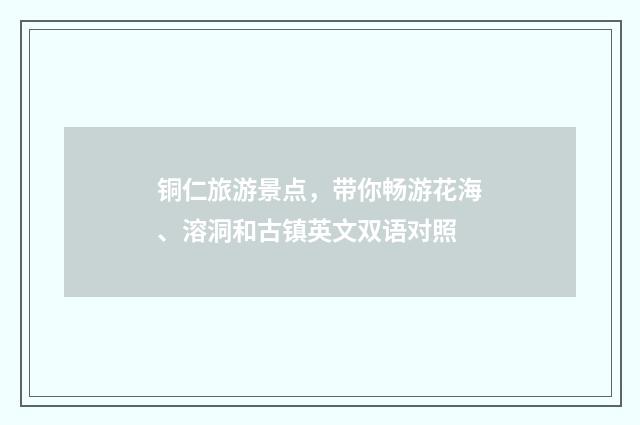 铜仁旅游景点，带你畅游花海、溶洞和古镇英文双语对照