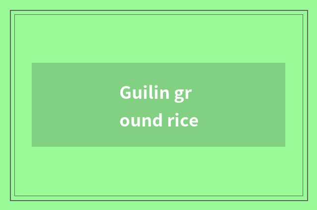 Guilin ground rice