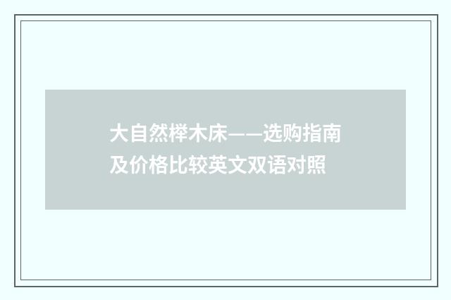 大自然榉木床——选购指南及价格比较英文双语对照