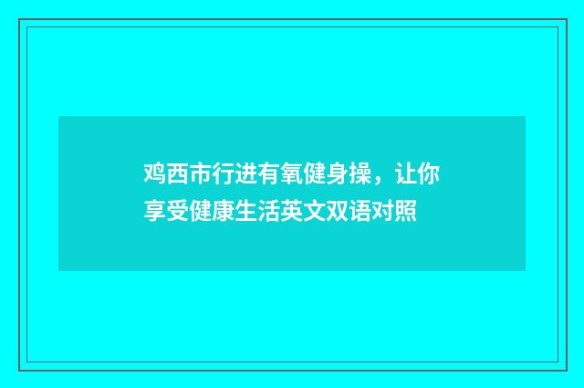 鸡西市行进有氧健身操，让你享受健康生活英文双语对照