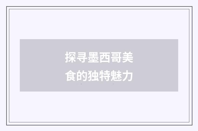 探寻墨西哥美食的独特魅力