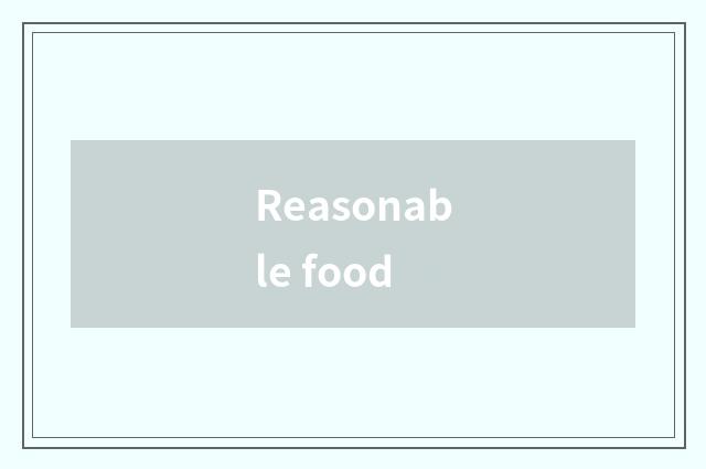 Reasonable food
