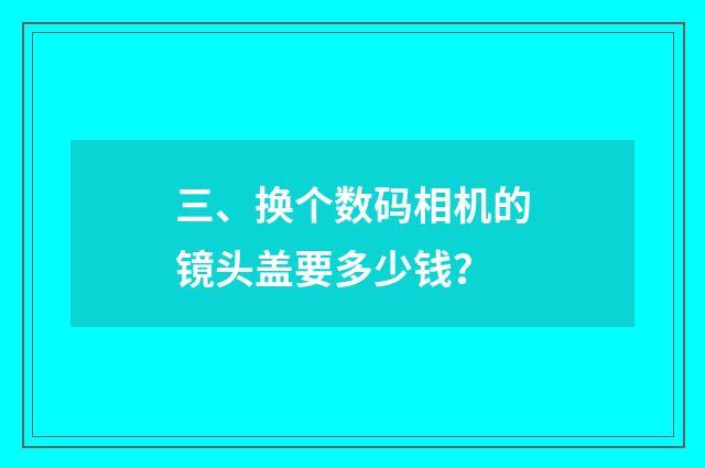 三、换个数码相机的镜头盖要多少钱？