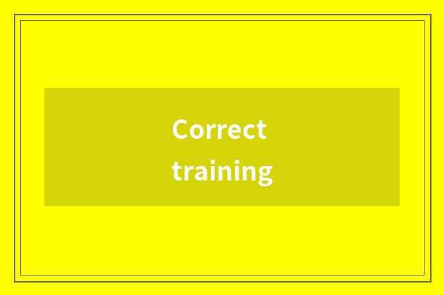 Correct training