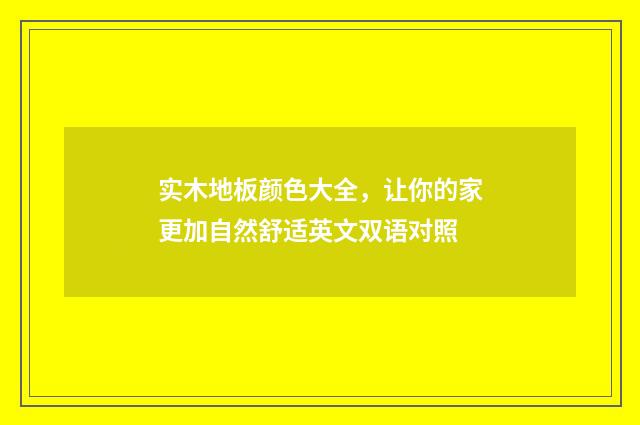 实木地板颜色大全，让你的家更加自然舒适英文双语对照