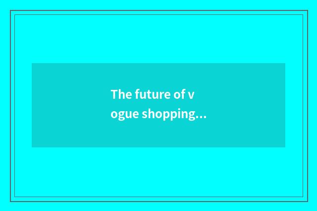 The future of vogue shopping bag is looked into