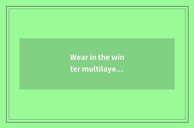 Wear in the winter multilayer the dress not can heat preservation