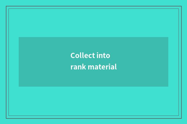 Collect into rank material