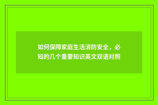 如何保障家庭生活消防安全,必知的几个重要知识英文双语对照