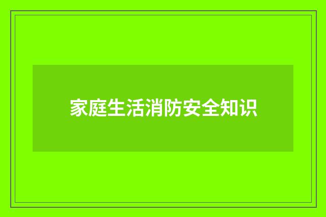 家庭生活消防安全知识