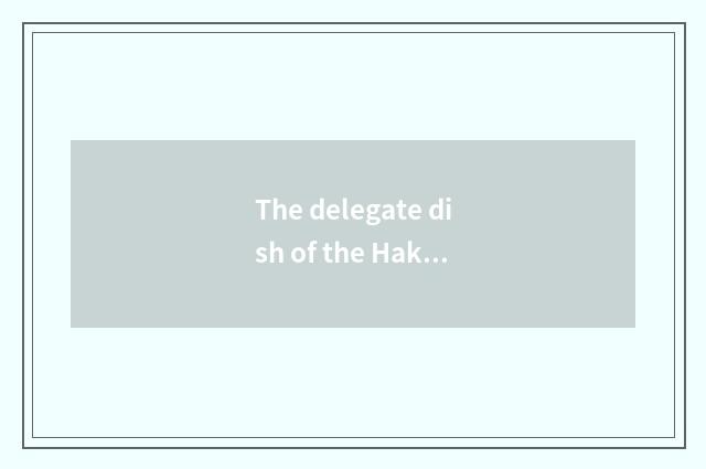 The delegate dish of the Hakkas cate