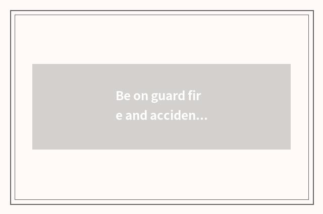 Be on guard fire and accident