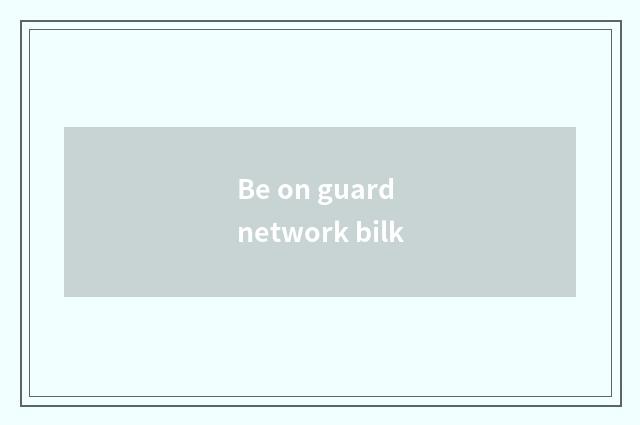 Be on guard network bilk