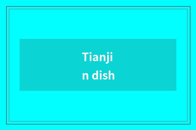 Tianjin dish