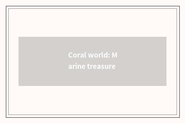 Coral world: Marine treasure