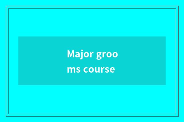 Major grooms course