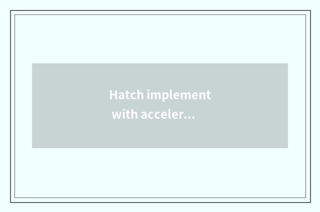 Hatch implement with accelerator