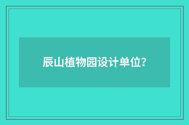 辰山植物园设计单位？